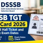 DSSSB TGT Admit Card 2026: Download Hall Ticket and Check Exam Dates