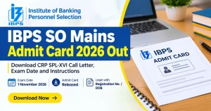 IBPS SO Mains Admit Card 2026 Out: Download CRP SPL-XVI Call Letter, Exam Date and Instructions
