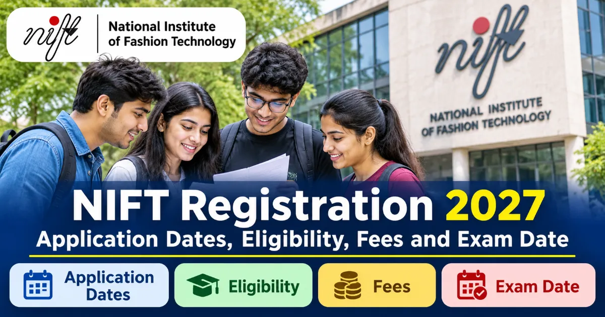 NIFT Registration 2027: Application Dates, Eligibility, Fees and Exam Date