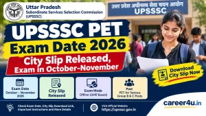 UPSSSC PET Exam Date 2026: City Slip Released, Exam in October-November